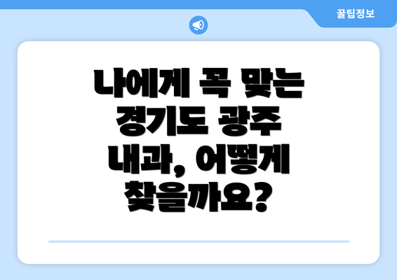 나에게 꼭 맞는 경기도 광주 내과, 어떻게 찾을까요?