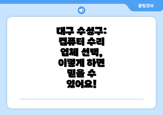 대구 수성구: 컴퓨터 수리 업체 선택, 이렇게 하면 믿을 수 있어요!