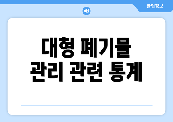 대형 폐기물 관리 관련 통계