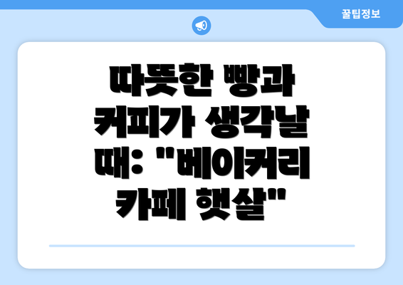 따뜻한 빵과 커피가 생각날 때: "베이커리 카페 햇살"