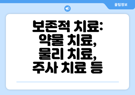 보존적 치료: 약물 치료, 물리 치료, 주사 치료 등