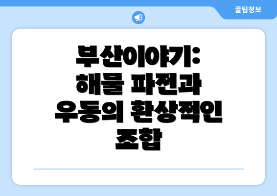 부산이야기: 해물 파전과 우동의 환상적인 조합