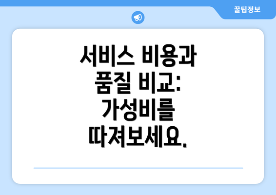 서비스 비용과 품질 비교: 가성비를 따져보세요.