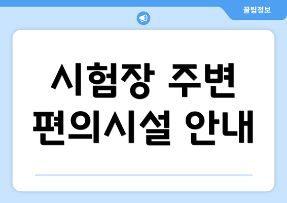 시험장 주변 편의시설 안내