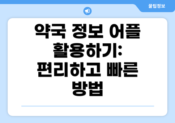 약국 정보 어플 활용하기:  편리하고 빠른 방법