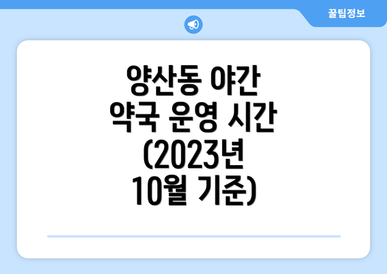 양산동 야간 약국 운영 시간 (2023년 10월 기준)