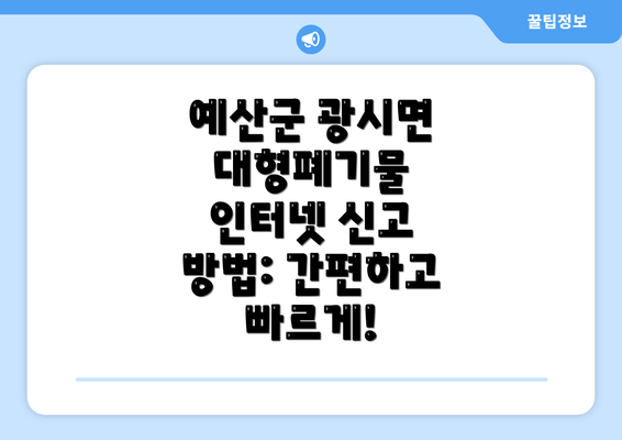 예산군 광시면 대형폐기물 인터넷 신고 방법: 간편하고 빠르게!