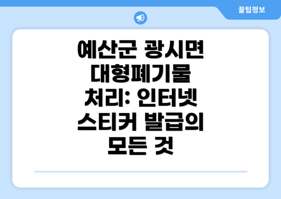 예산군 광시면 대형폐기물 처리: 인터넷 스티커 발급의 모든 것