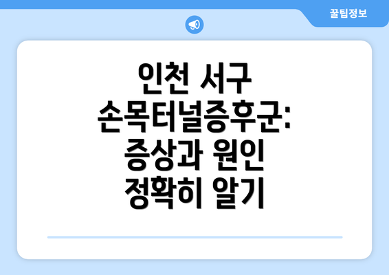 인천 서구 손목터널증후군: 증상과 원인 정확히 알기