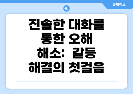 진솔한 대화를 통한 오해 해소:  갈등 해결의 첫걸음