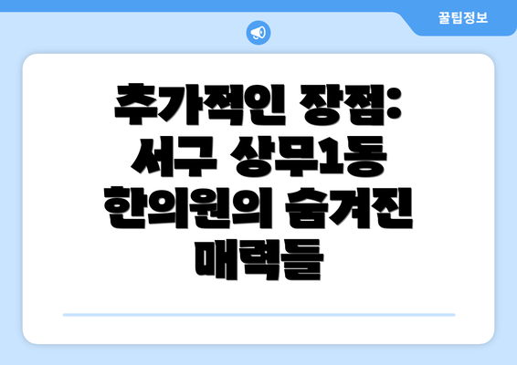 추가적인 장점: 서구 상무1동 한의원의 숨겨진 매력들