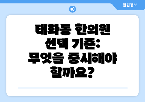 태화동 한의원 선택 기준: 무엇을 중시해야 할까요?