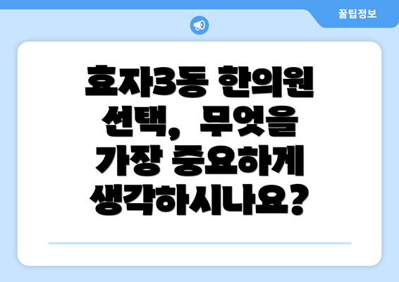 효자3동 한의원 선택,  무엇을 가장 중요하게 생각하시나요?